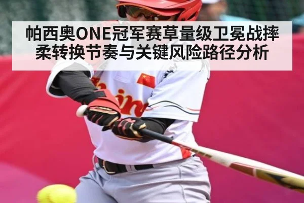 帕西奥ONE冠军赛草量级卫冕战摔柔转换节奏与关键风险路径分析